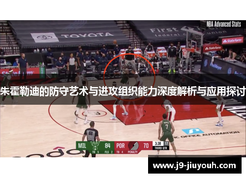 朱霍勒迪的防守艺术与进攻组织能力深度解析与应用探讨