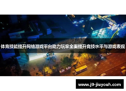 体育技能提升网络游戏平台助力玩家全面提升竞技水平与游戏表现