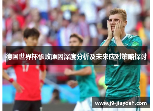 德国世界杯惨败原因深度分析及未来应对策略探讨