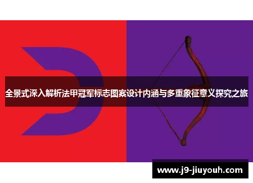 全景式深入解析法甲冠军标志图案设计内涵与多重象征意义探究之旅 全景式深入解析法甲冠军标志图案设计内涵与多重象征意义探究之旅